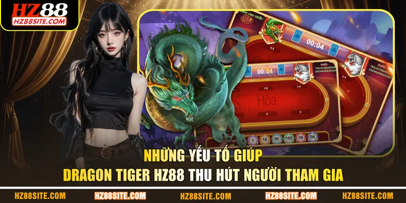Những yếu tố giúp Dragon Tiger HZ88 thu hút người tham gia